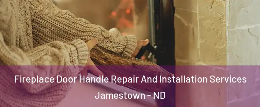  Fireplace Door Handle Repair And Installation Services Jamestown - ND
