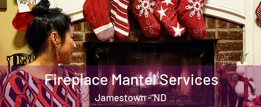  Fireplace Mantel Services Jamestown - ND