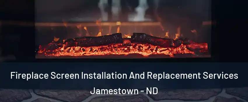  Fireplace Screen Installation And Replacement Services Jamestown - ND