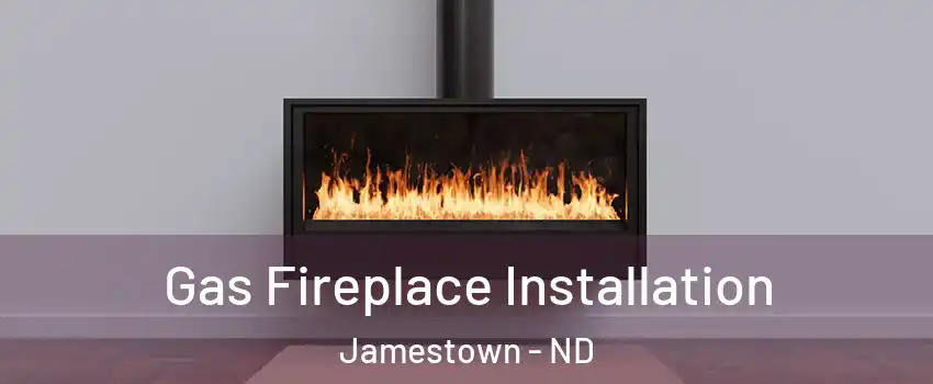  Gas Fireplace Installation Jamestown - ND