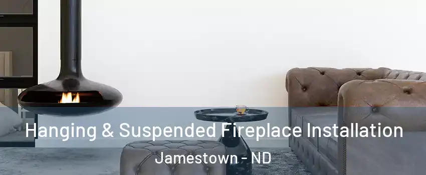  Hanging & Suspended Fireplace Installation Jamestown - ND