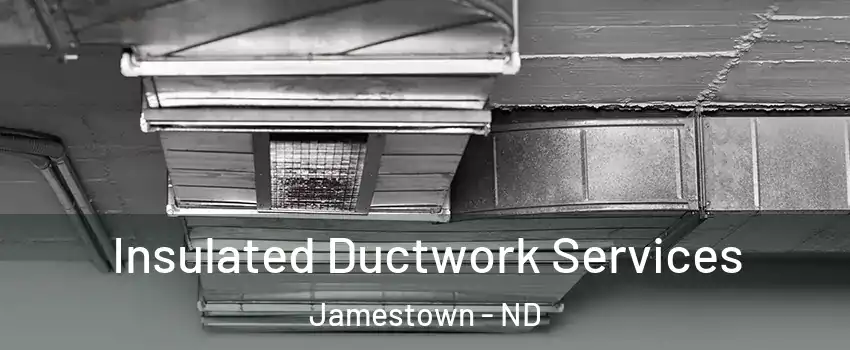  Insulated Ductwork Services Jamestown - ND