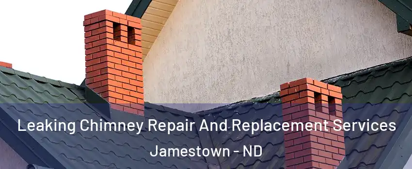  Leaking Chimney Repair And Replacement Services Jamestown - ND