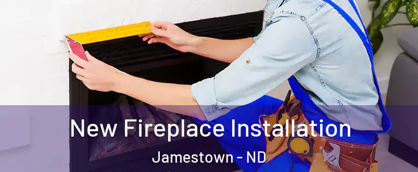  New Fireplace Installation Jamestown - ND