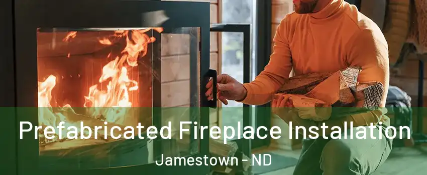  Prefabricated Fireplace Installation Jamestown - ND